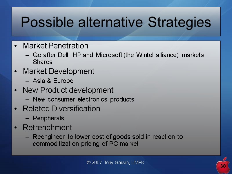 ® 2007, Tony Gauvin, UMFK 38 Possible alternative Strategies Market Penetration Go after Dell,